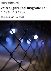 Zeitzeugnis und Biografie Teil 1 1940 bis 1989 - Teil 1 - 1940 bis 1989