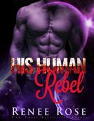 Renee Rose: His Human Rebel 