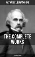 Nathaniel Hawthorne: The Complete Works of Nathaniel Hawthorne (Illustrated Edition) 