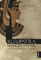 Ute Schall: Kleopatra. Königin am Nil - Geliebte der Götter und Feldherren 