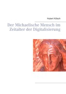 Hubert Kölsch: Der Michaelische Mensch im Zeitalter der Digitalisierung 