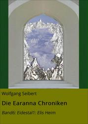 Die Earanna Chroniken - Band6: Eidestal1: Elis Heim