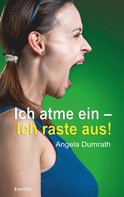 Angela Dumrath: Ich atme ein – Ich raste aus! 