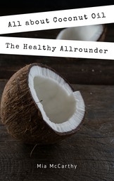 All about Coconut Oil - The Healthy Allrounder! (Coconut-Oil-Guide: A true Allrounder for Skin, Hair, Facial and Dental Care, Health & Nutrition)