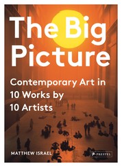 The Big Picture - Contemporary Art in 10 Works by 10 Artists
