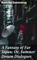 Kencho Suematsu: A Fantasy of Far Japan; Or, Summer Dream Dialogues 
