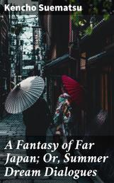 A Fantasy of Far Japan; Or, Summer Dream Dialogues