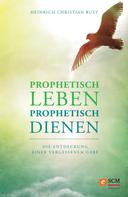 Heinrich Christian Rust: Prophetisch leben - prophetisch dienen 