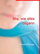 Christina Stöger: Mia, wie alles begann 