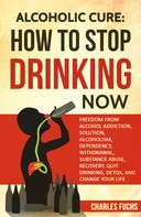 Charles Fuchs: Alcoholic Cure: How to Stop Drinking Now 
