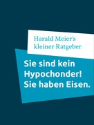 Harald Meier: Sie sind kein Hypochonder! Sie haben Eisen. 