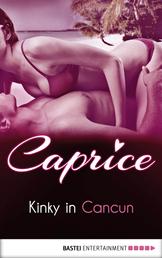 Kinky in Cancun - Caprice - A Glamorous Erotic Series