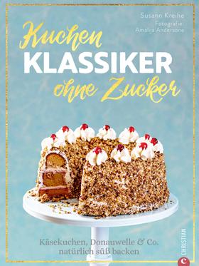 Backbuch: Kuchenklassiker - ohne Zucker! Endlich: 60 beliebte Rezepte als zuckerfrei-Variante.