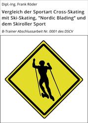 Vergleich der Sportart Cross-Skating mit Ski-Skating, "Nordic Blading" und dem Skiroller Sport - B-Trainer Abschlussarbeit Nr. 0001 des DCSV