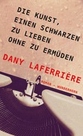 Dany Laferrière: Die Kunst, einen Schwarzen zu lieben ohne zu ermüden ★★★