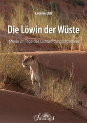 Die Löwin der Wüste - Meine 21 Tage des Lichtwerdungsprozesses