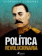 Leopoldo Lugones: Política revolucionaria 