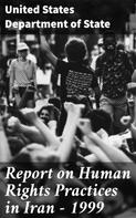 United States Department of State: Report on Human Rights Practices in Iran - 1999 