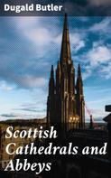 Dugald Butler: Scottish Cathedrals and Abbeys 
