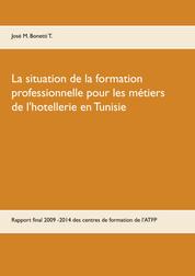La situation de la formation professionnelle pour les métiers de l'hôtellerie en Tunisie - Rapport final 2009 -2014 de l'expert intégré aux centres de formation de l'ATFP