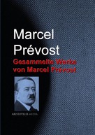 Marcel Prévost: Gesammelte Werke von Marcel Prévost 