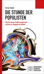 Die Stunde der Populisten - Wie sich unsere Politik trumpetisiert und was wir dagegen tun können