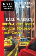 Earl Warren: Dreimal gibt Bount Reiniger Mördern keine Chance: N.Y.D. New York Detectives Sammelband 3 Krimis 
