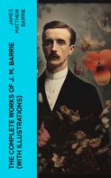 J. M. Barrie: The Complete Works of J. M. Barrie (With Illustrations) 