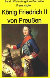 Franz Kugler: König Friedrich II von Preußen – Lebensgeschichte des "Alten Fritz" - Band 147 in der gelben Buchreihe