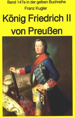 Franz Kugler: König Friedrich II von Preußen – Lebensgeschichte des "Alten Fritz"