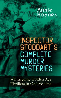 INSPECTOR STODDART'S COMPLETE MURDER MYSTERIES – 4 Intriguing Golden Age Thrillers in One Volume