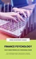 FOREX INVESTMENT LOUNGE: Finance Psychology: How To Begin Thinking Like A Professional Trader (This Workbook About Behavioral Finance Is All You Need To Be Successful In Trading) ★★★★★