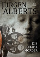 Jürgen Alberts: Die Selbstmörder 