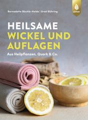 Heilsame Wickel und Auflagen - Aus Heilpflanzen, Quark & Co.