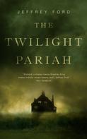 Jeffrey Ford: The Twilight Pariah 