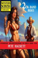 Pete Hackett: Western Schuss 2er Band 1003: Wildwestroman Sammelband 
