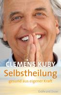 Clemens Kuby: Selbstheilung - gesund aus eigener Kraft 