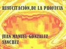 Juan Manuel Gonzalez Sanchez: Resucitación de la Profecía Shiastemback 