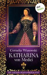 Katharina von Medici - Die große Romanbiografie