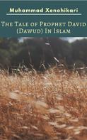 Muhammad Xenohikari: The Tale of Prophet David (Dawud) In Islam 