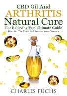 Charles Fuchs: Cbd Oil and Arthritis Natural Cure for Relieving Pain Ultimate Guide 
