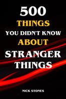 Nick Stones: 500 Things You Didn't Know About Stranger Things 