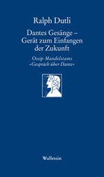 Dantes Gesänge - Gerät zum Einfangen der Zukunft - Ossip Mandelstams »Gespräch über Dante"