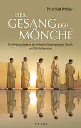 Der Gesang der Mönche - Die Wiederentdeckung des heilsamen Gregorianischen Chorals aus Stift Heiligenkreuz