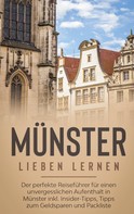 Luisa Fischer: Münster lieben lernen: Der perfekte Reiseführer für einen unvergesslichen Aufenthalt in Münster inkl. Insider-Tipps, Tipps zum Geldsparen und Packliste 