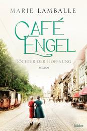 Café Engel - Töchter der Hoffnung - Saga um eine Wiesbadener Familie und ihr Traditionscafé. Roman