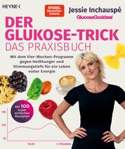 Der Glukose-Trick – Das Praxisbuch - Mit dem Vier-Wochen-Programm gegen Heißhunger und Stimmungstiefs für ein Leben voller Energie - Mit 100 super einfachen Rezepten - The Glucose Goddess® Method