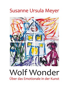 Wolf Wonder. Über das Emotionale in der Kunst