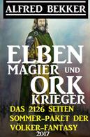 Alfred Bekker: Elben-Magier und Ork-Krieger: Das 2126 Seiten Sommer-Paket der Völker-Fantasy 2017 ★★★★