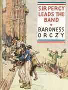 Baroness Orczy: Sir Percy Leads the Band 
